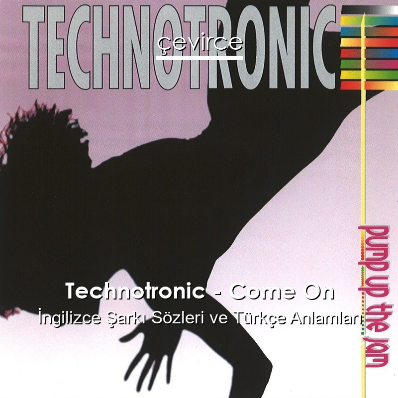 Technotronic – Come On İngilizce Şarkı Sözleri Türkçe Anlamları