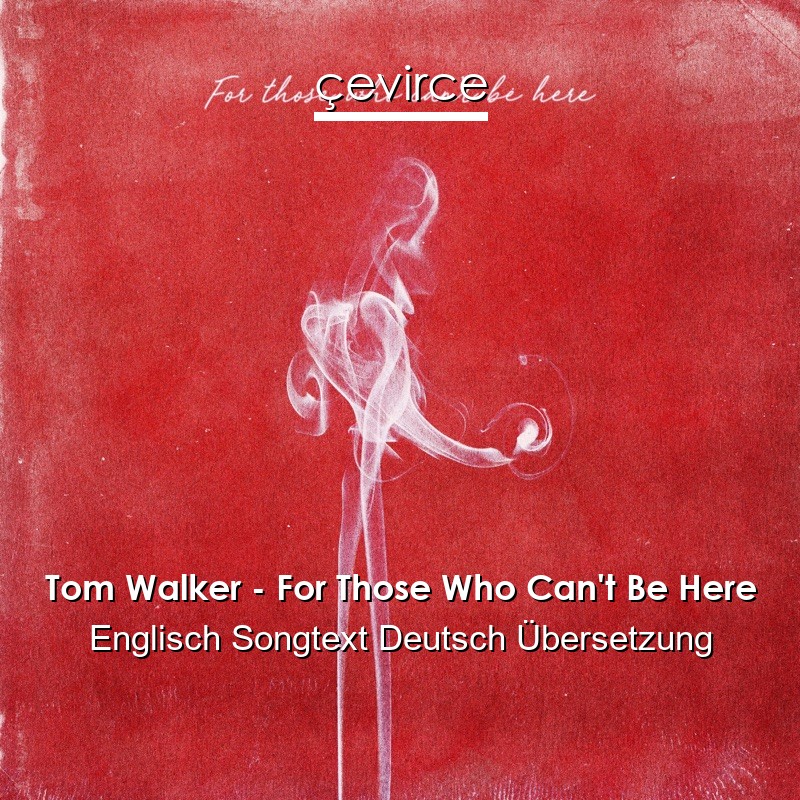 Tom Walker – For Those Who Can’t Be Here Englisch Songtext Deutsch Übersetzung