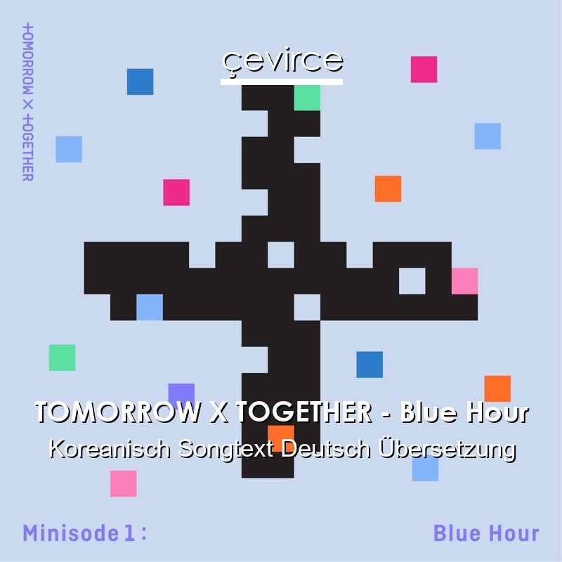 TOMORROW X TOGETHER – Blue Hour Koreanisch Songtext Deutsch Übersetzung