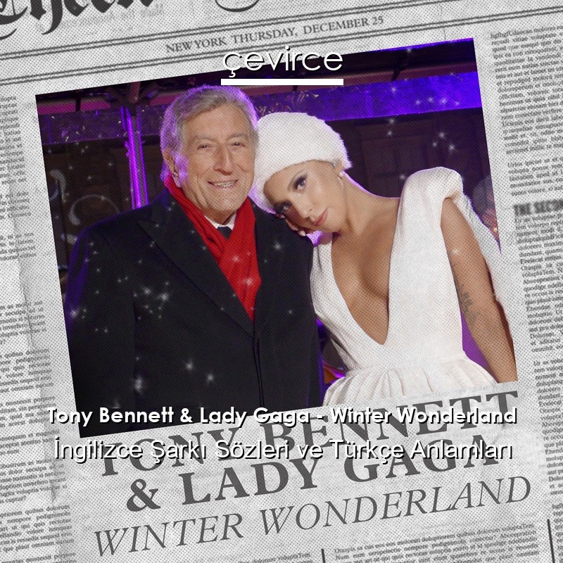 Tony Bennett & Lady Gaga – Winter Wonderland İngilizce Şarkı Sözleri Türkçe Anlamları