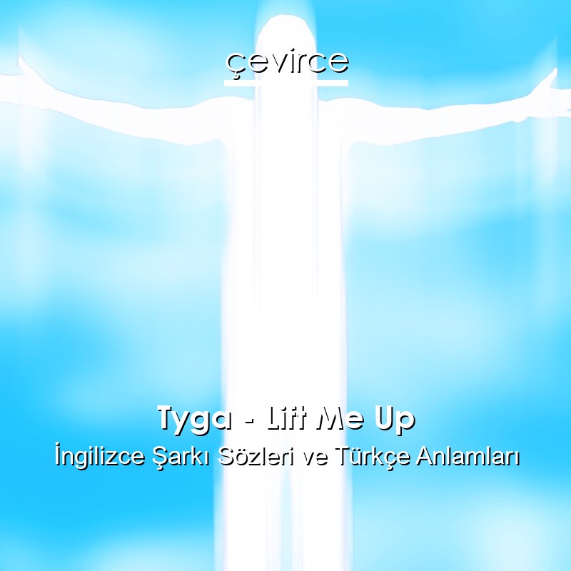 Tyga – Lift Me Up İngilizce Şarkı Sözleri Türkçe Anlamları