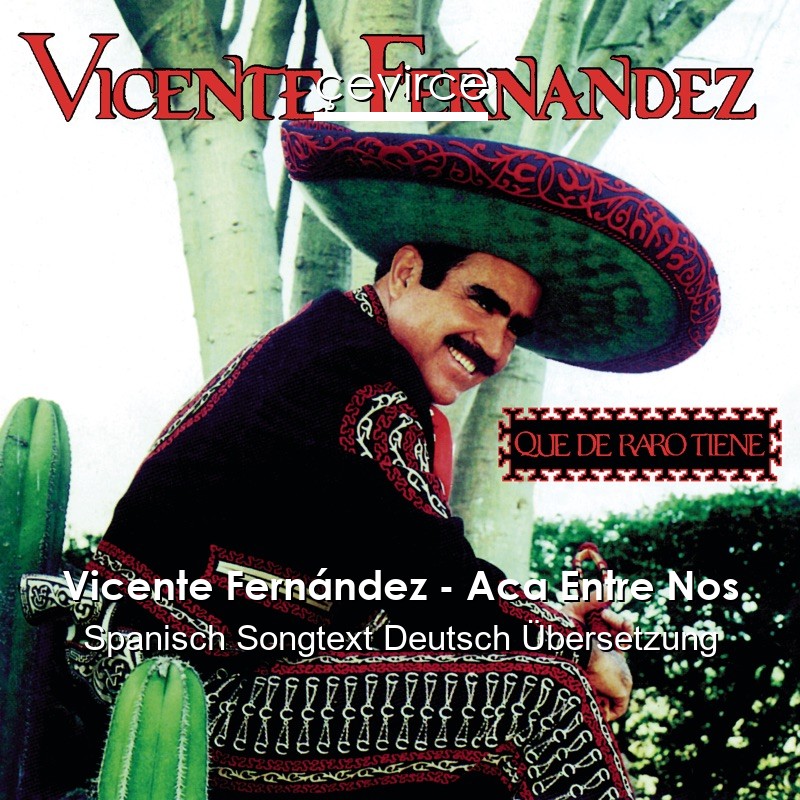 Vicente Fernández – Aca Entre Nos Spanisch Songtext Deutsch Übersetzung