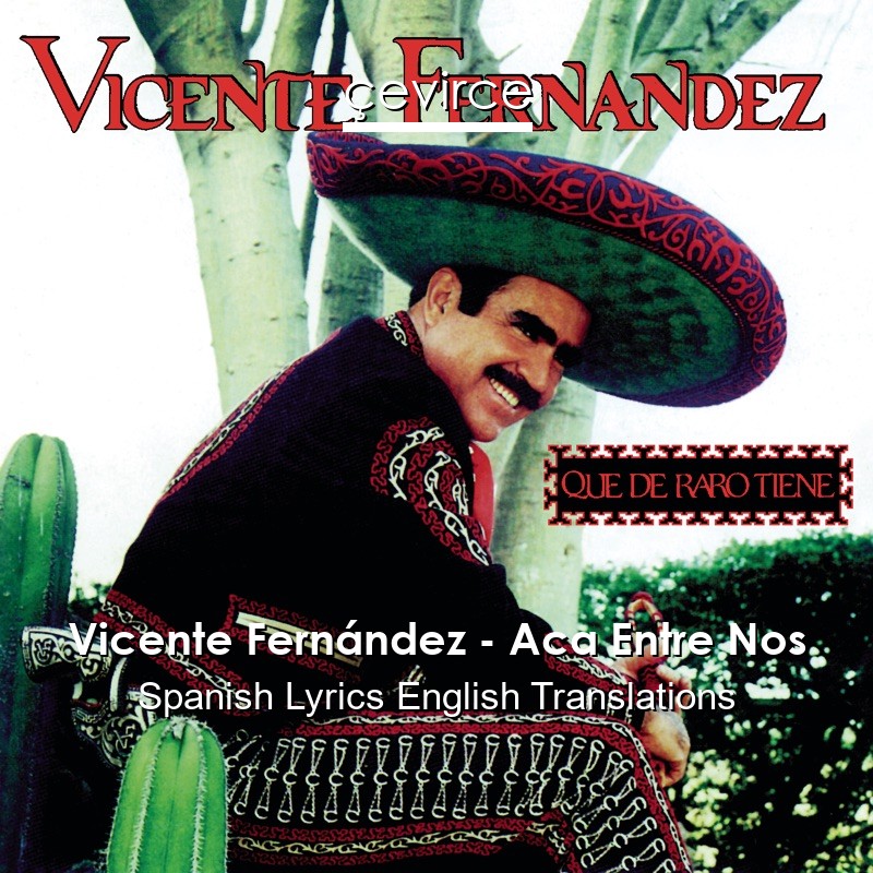 Vicente Fernández – Aca Entre Nos Spanish Lyrics English Translations