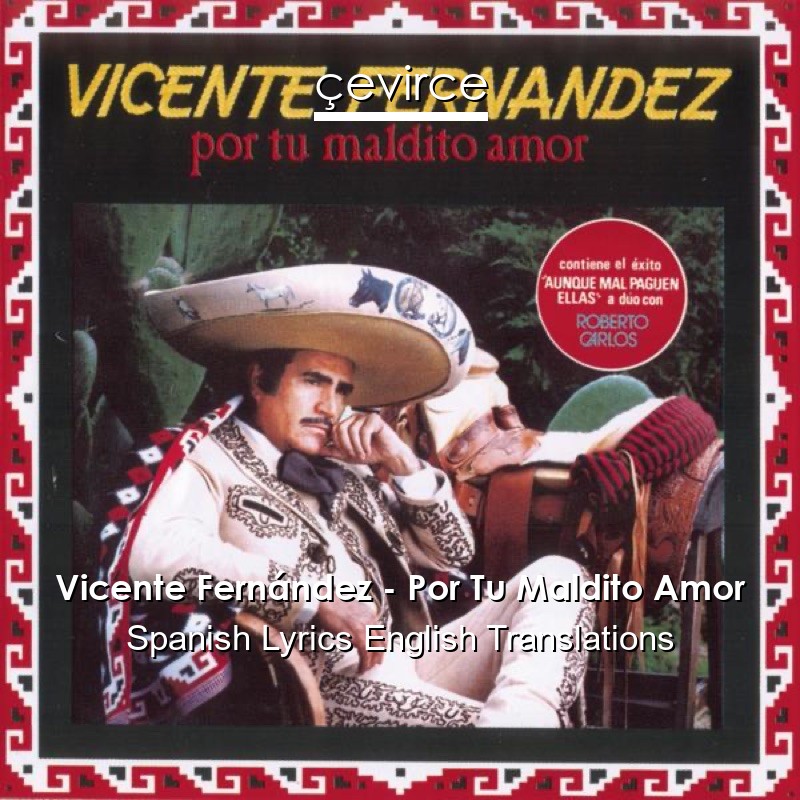 Vicente Fernández – Por Tu Maldito Amor Spanish Lyrics English Translations