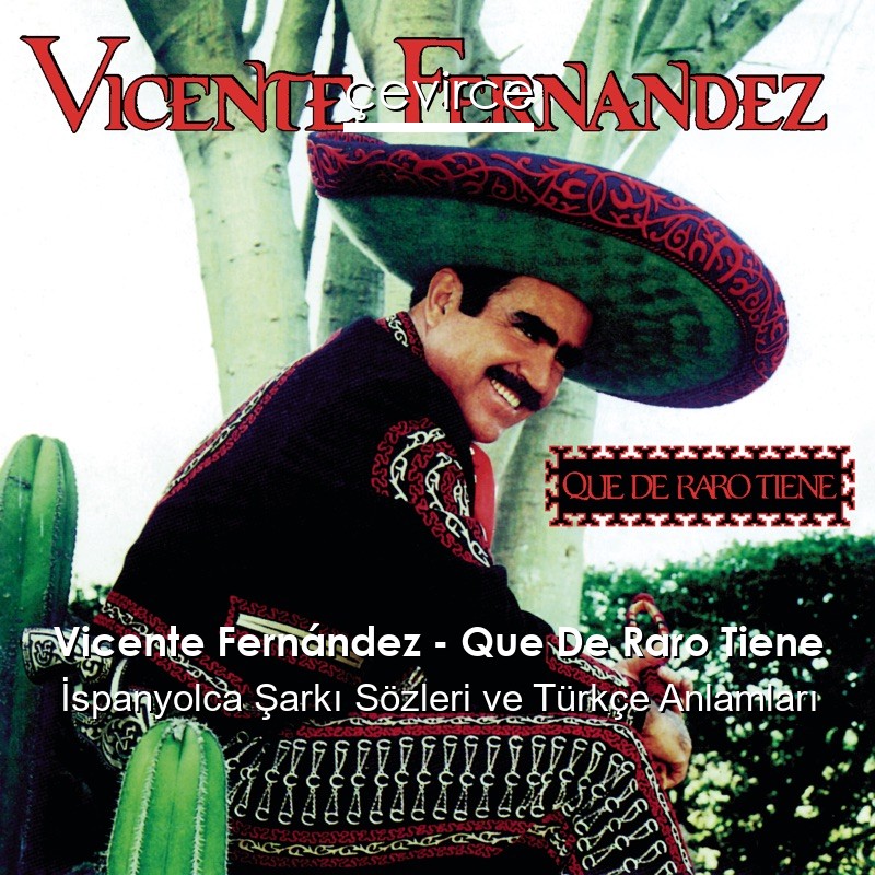 Vicente Fernández – Que De Raro Tiene İspanyolca Şarkı Sözleri Türkçe Anlamları