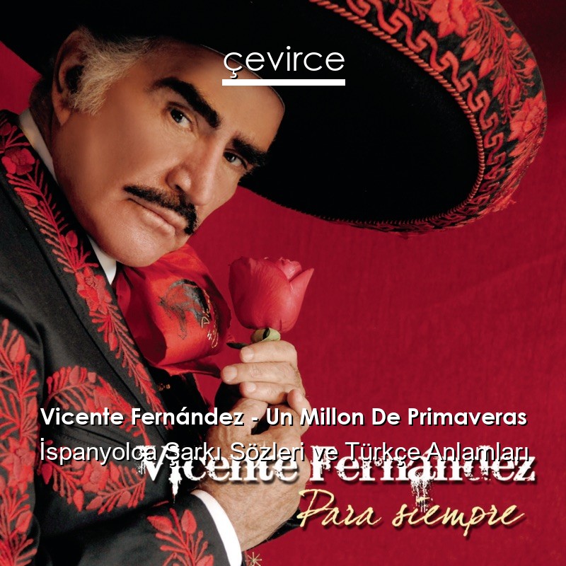 Vicente Fernández – Un Millon De Primaveras İspanyolca Şarkı Sözleri Türkçe Anlamları