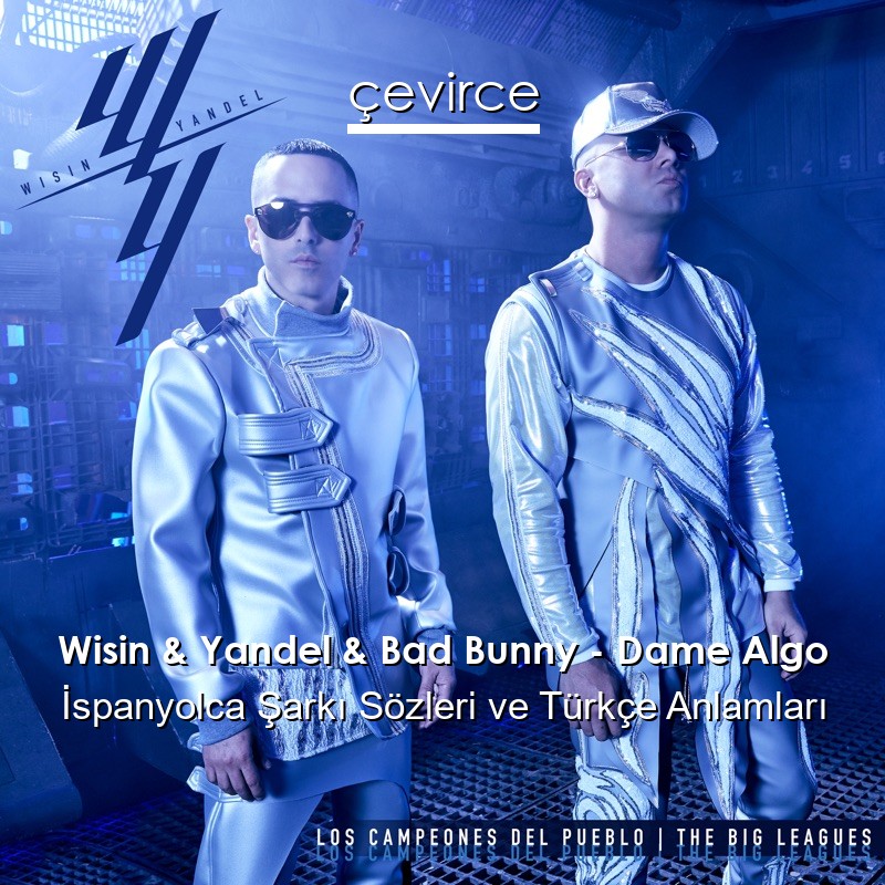 Wisin & Yandel & Bad Bunny – Dame Algo İspanyolca Şarkı Sözleri Türkçe Anlamları