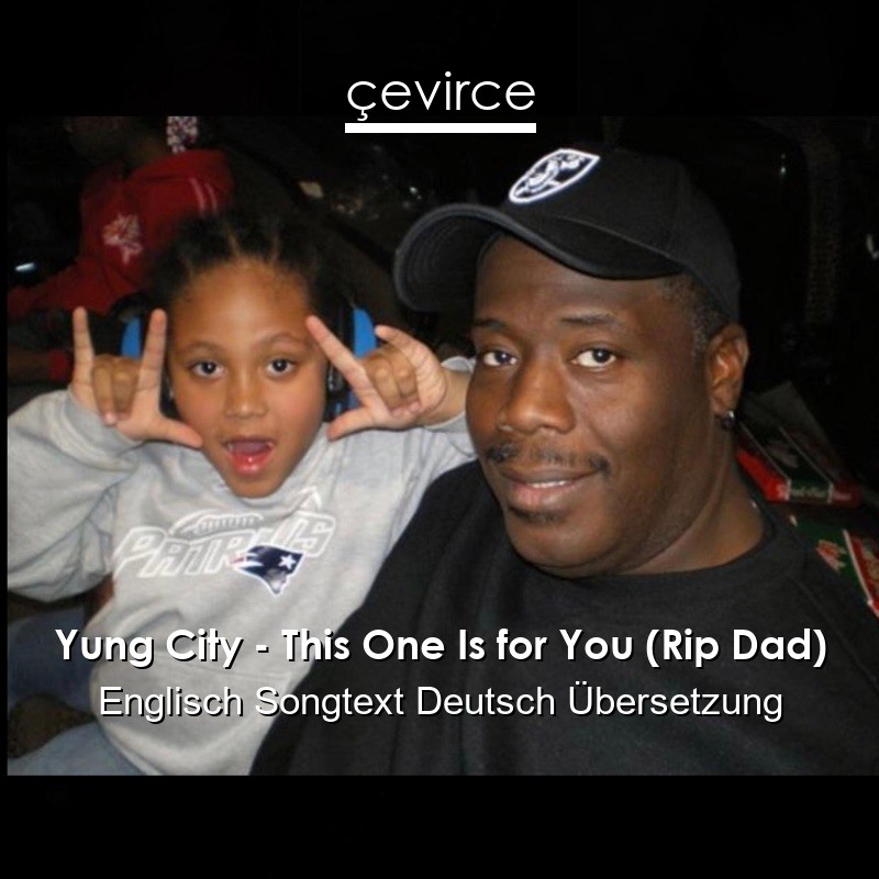 Yung City – This One Is for You (Rip Dad) Englisch Songtext Deutsch Übersetzung