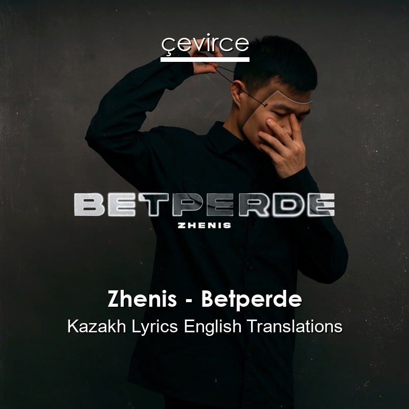 Zhenis – Betperde Kazakh Lyrics English Translations