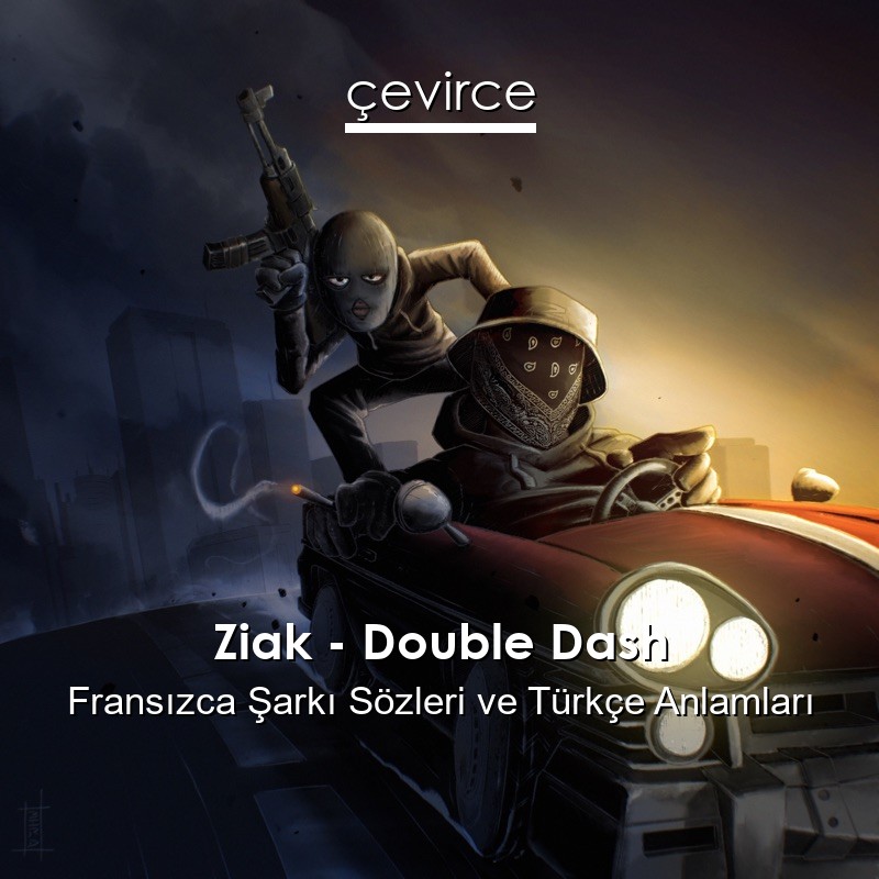 Ziak – Double Dash Fransızca Şarkı Sözleri Türkçe Anlamları