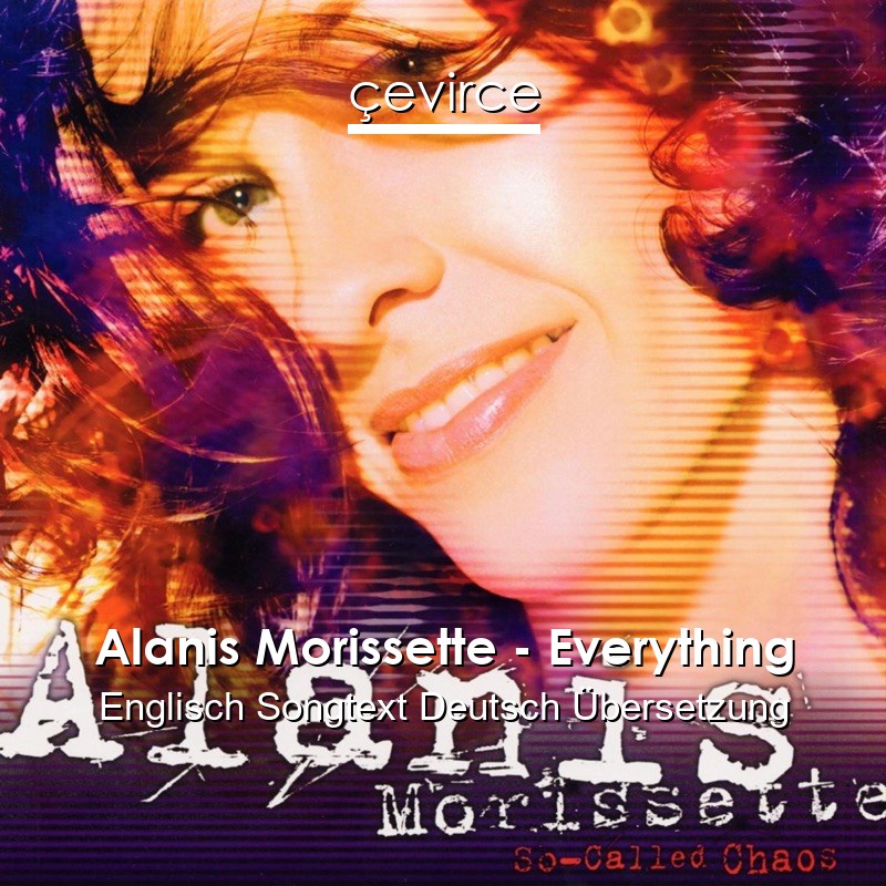 Alanis Morissette – Everything Englisch Songtext Deutsch Übersetzung