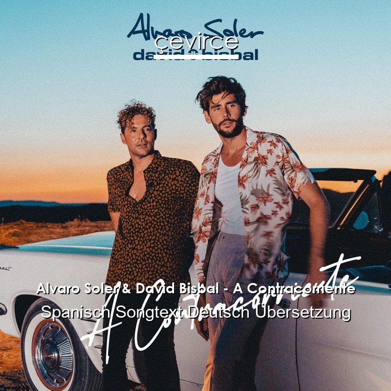 Alvaro Soler & David Bisbal – A Contracorriente Spanisch Songtext Deutsch Übersetzung