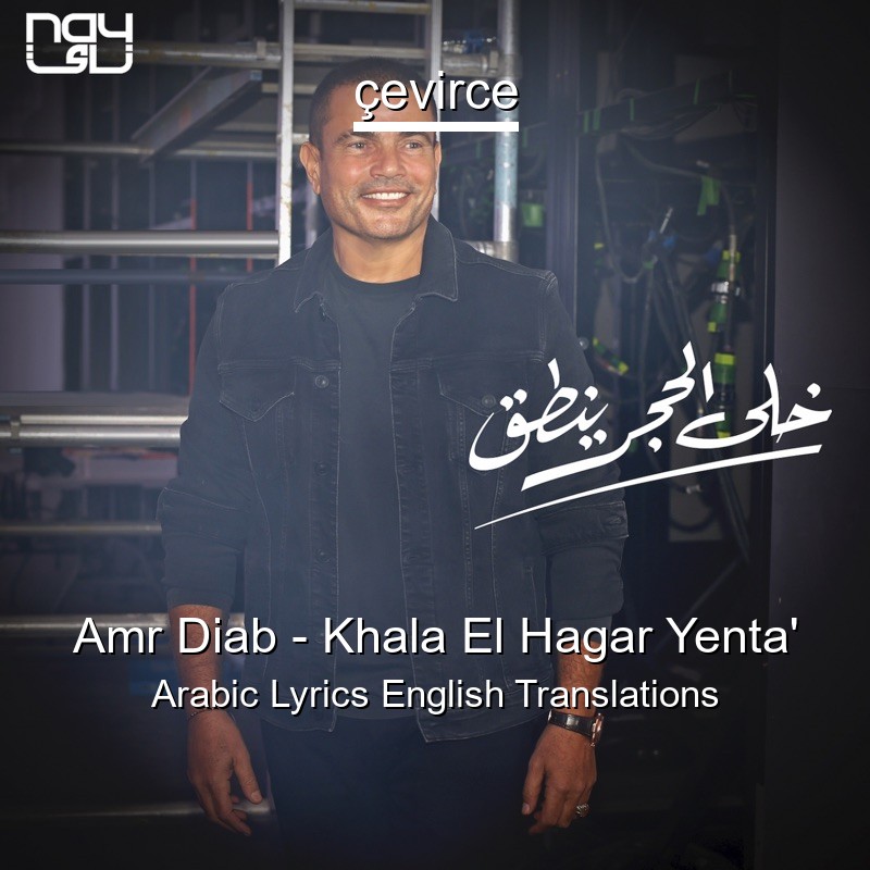 Amr Diab – Khala El Hagar Yenta’ Arabic Lyrics English Translations