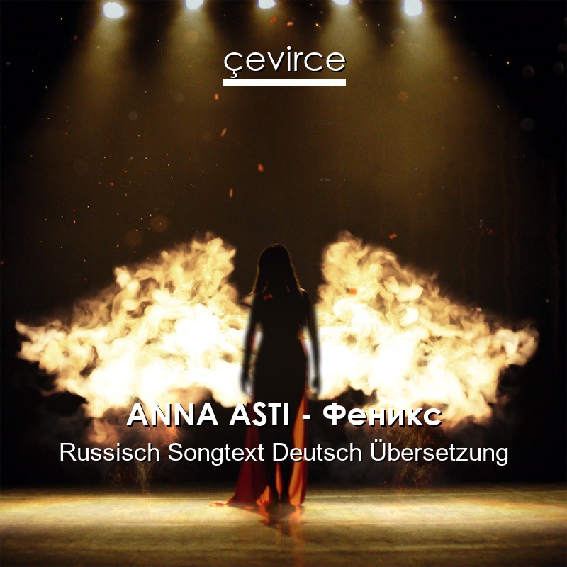 ANNA ASTI – Феникс Russisch Songtext Deutsch Übersetzung