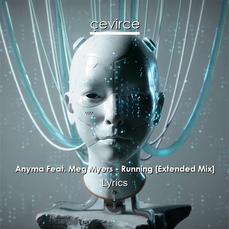 Anyma Feat. Meg Myers – Running [Extended Mix] Lyrics