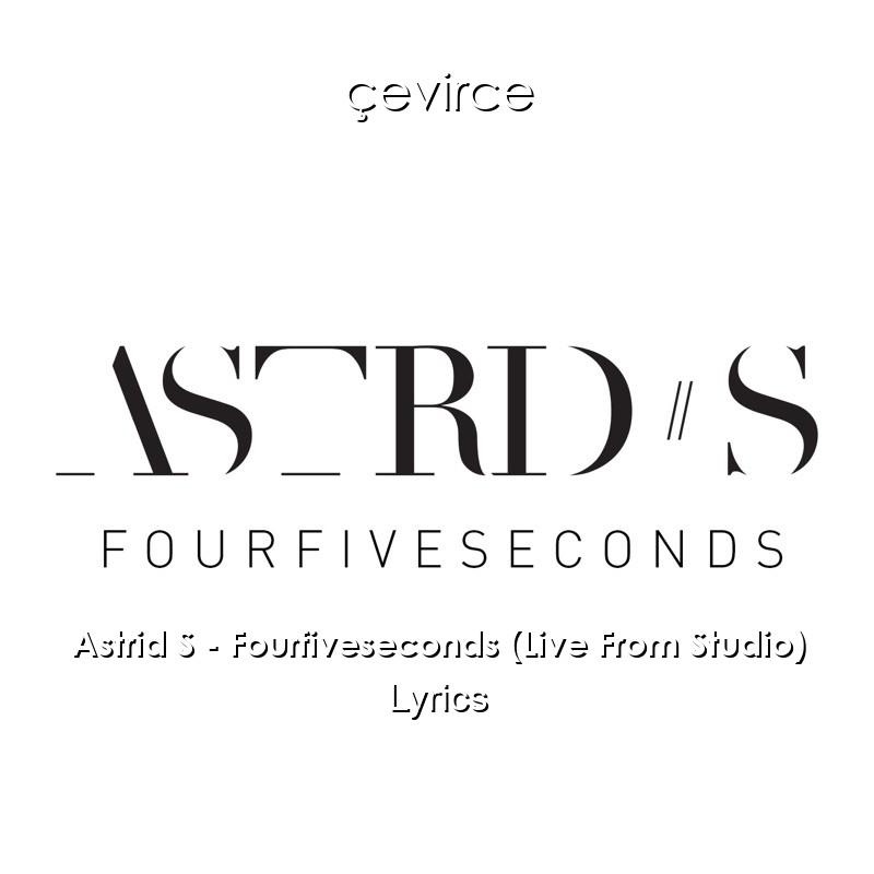 Astrid S – Fourfiveseconds (Live From Studio) Lyrics