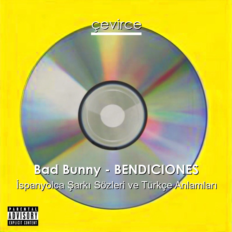 Bad Bunny – BENDICIONES İspanyolca Şarkı Sözleri Türkçe Anlamları