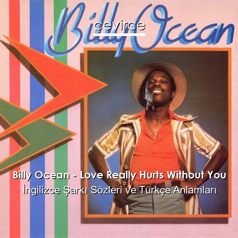 Billy Ocean – Love Really Hurts Without You İngilizce Şarkı Sözleri Türkçe Anlamları