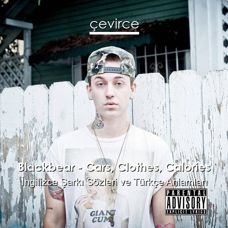 Blackbear – Cars, Clothes, Calories İngilizce Şarkı Sözleri Türkçe Anlamları