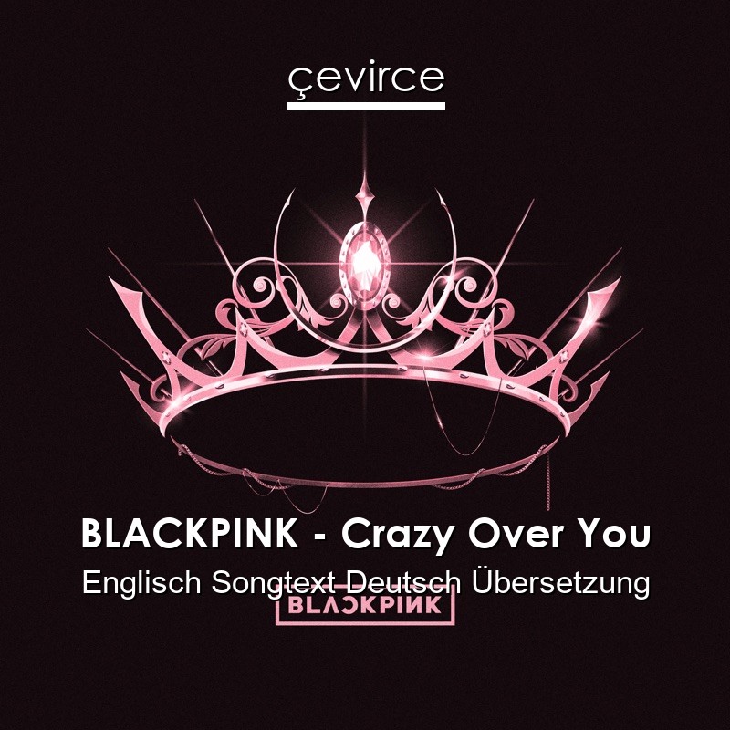 BLACKPINK – Crazy Over You Englisch Songtext Deutsch Übersetzung