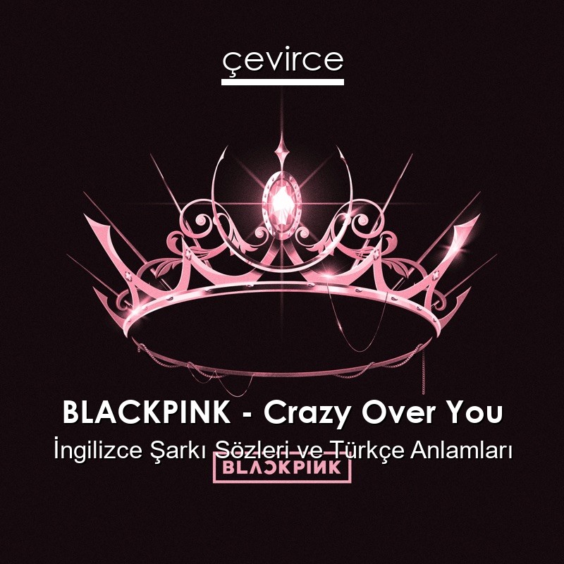 BLACKPINK – Crazy Over You İngilizce Şarkı Sözleri Türkçe Anlamları