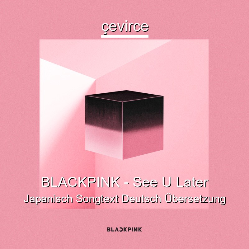 BLACKPINK – See U Later Japanisch Songtext Deutsch Übersetzung