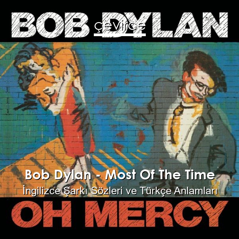 Bob Dylan – Most Of The Time İngilizce Şarkı Sözleri Türkçe Anlamları