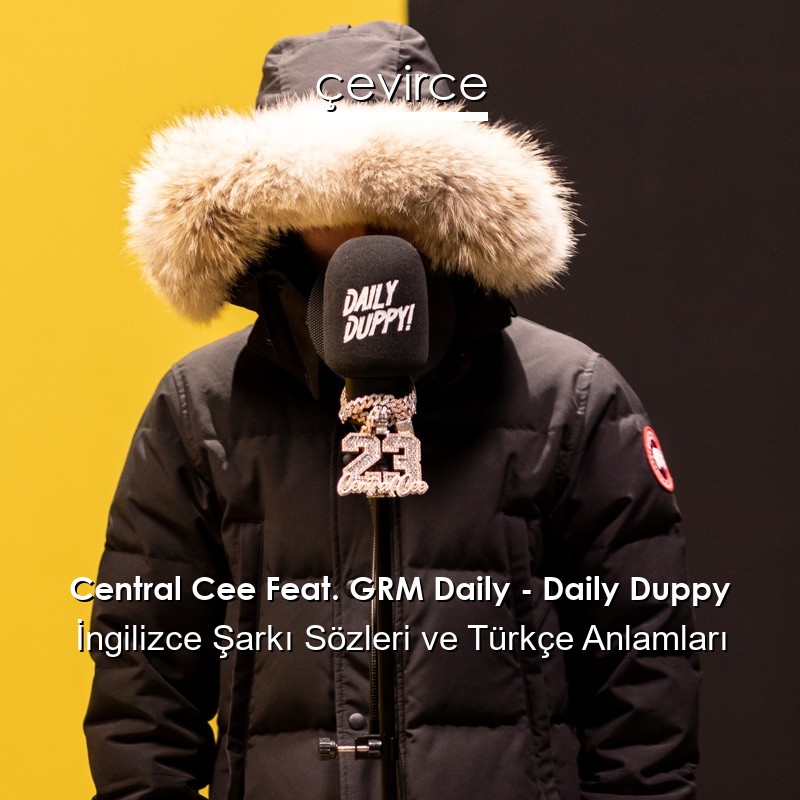 Central Cee Feat. GRM Daily – Daily Duppy İngilizce Şarkı Sözleri Türkçe Anlamları