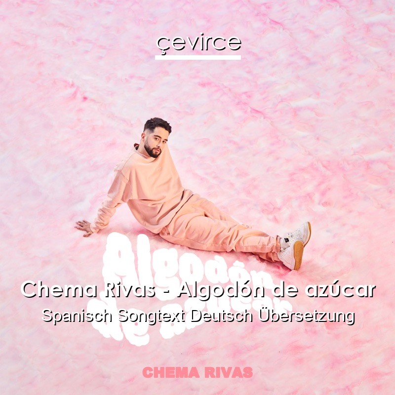 Chema Rivas – Algodón de azúcar Spanisch Songtext Deutsch Übersetzung