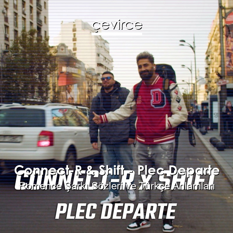 Connect-R & Shift – Plec Departe Romence Şarkı Sözleri Türkçe Anlamları