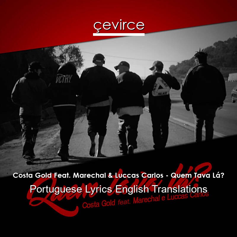 Costa Gold Feat. Marechal & Luccas Carlos – Quem Tava Lá? Portuguese Lyrics English Translations