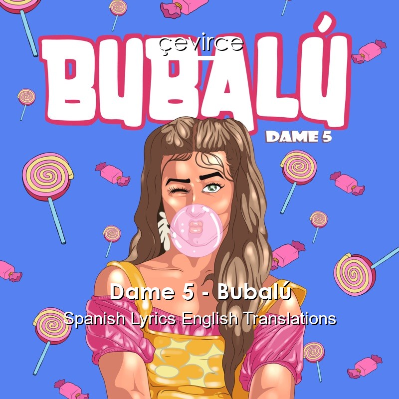 Dame 5 – Bubalú Spanish Lyrics English Translations