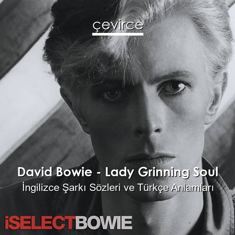 David Bowie – Lady Grinning Soul İngilizce Şarkı Sözleri Türkçe Anlamları