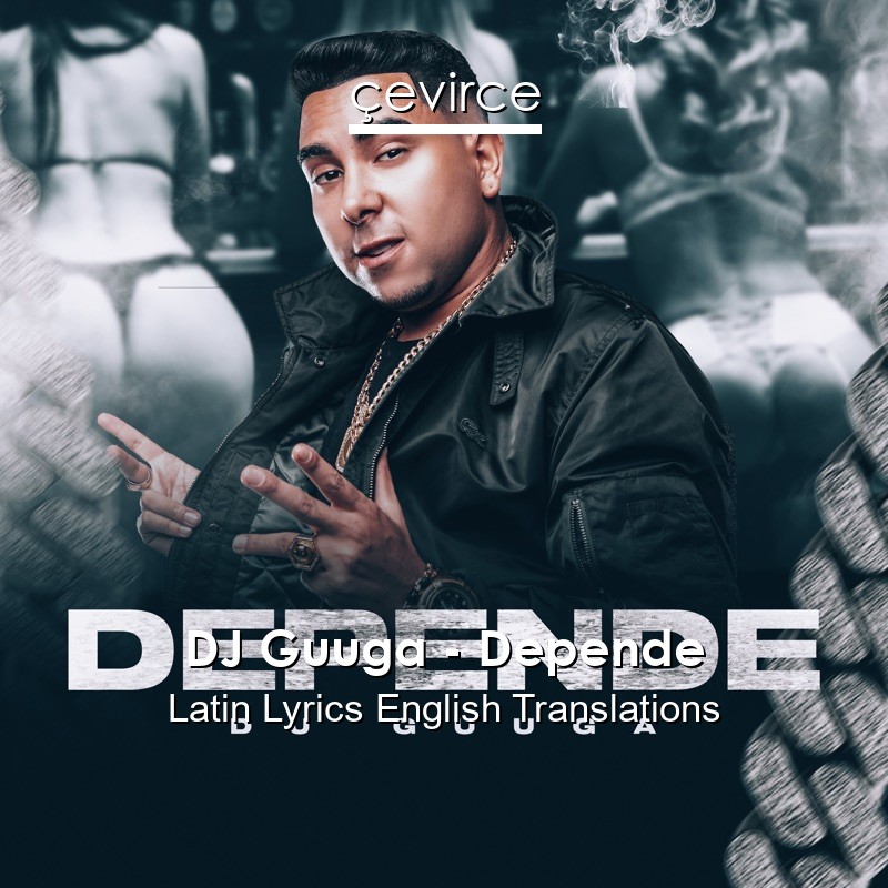 DJ Guuga – Depende Latin Lyrics English Translations