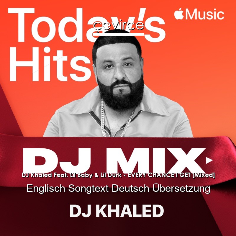 DJ Khaled Feat. Lil Baby & Lil Durk – EVERY CHANCE I GET [Mixed] Englisch Songtext Deutsch Übersetzung