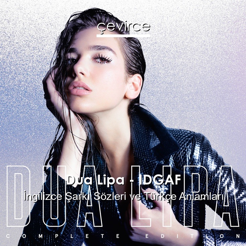 Dua Lipa – IDGAF İngilizce Şarkı Sözleri Türkçe Anlamları