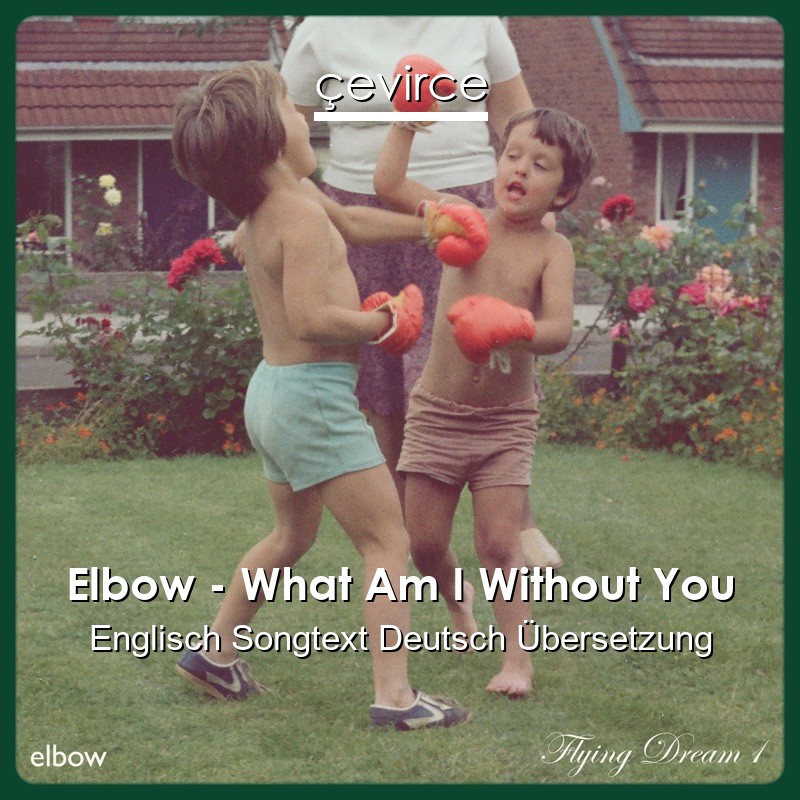 Elbow – What Am I Without You Englisch Songtext Deutsch Übersetzung