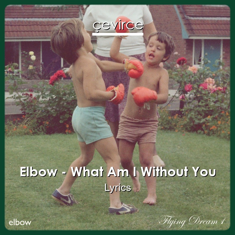 Elbow – What Am I Without You Lyrics