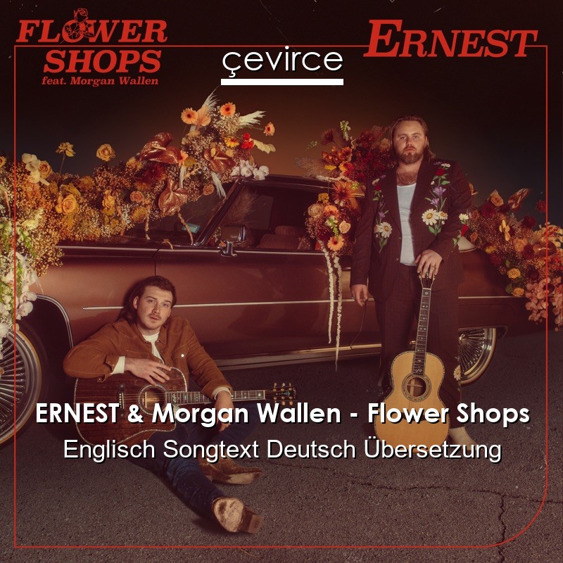 ERNEST & Morgan Wallen – Flower Shops Englisch Songtext Deutsch Übersetzung