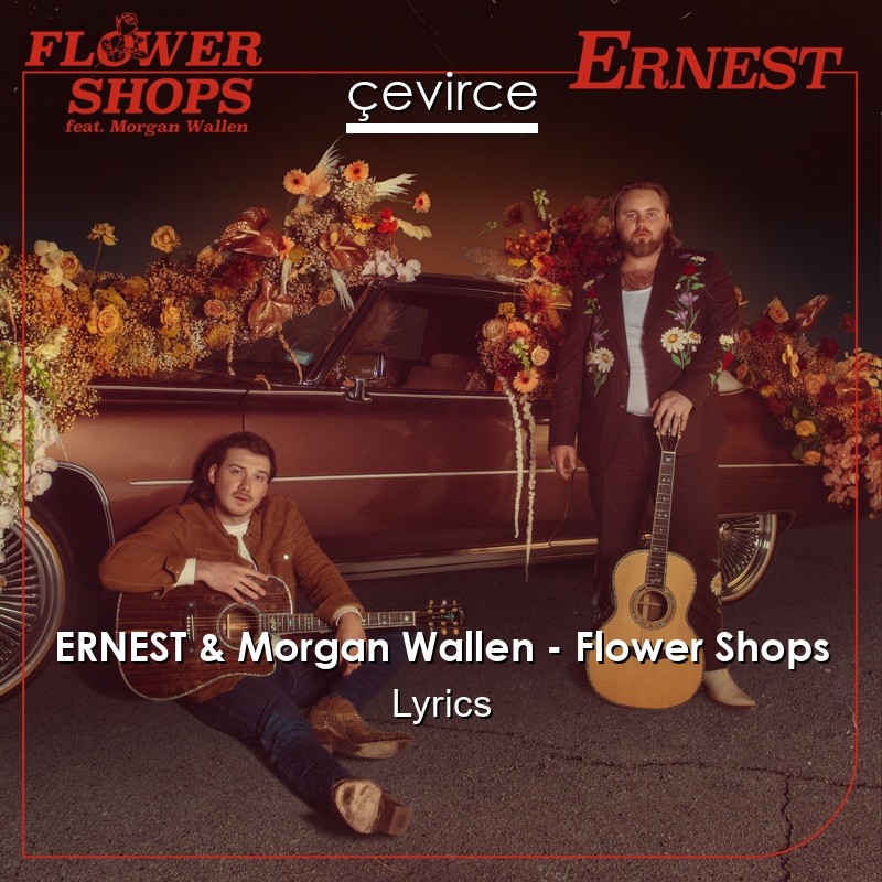 ERNEST & Morgan Wallen – Flower Shops Lyrics