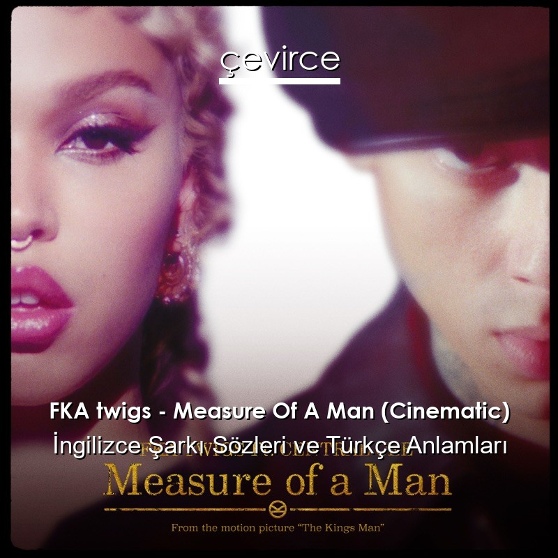 FKA twigs – Measure Of A Man (Cinematic) İngilizce Şarkı Sözleri Türkçe Anlamları