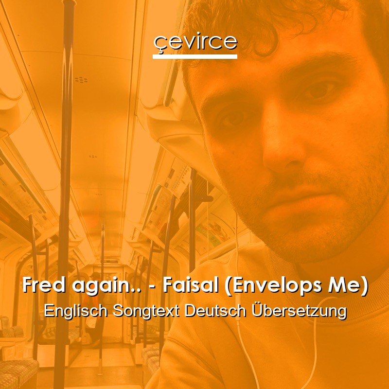 Fred again.. – Faisal (Envelops Me) Englisch Songtext Deutsch Übersetzung