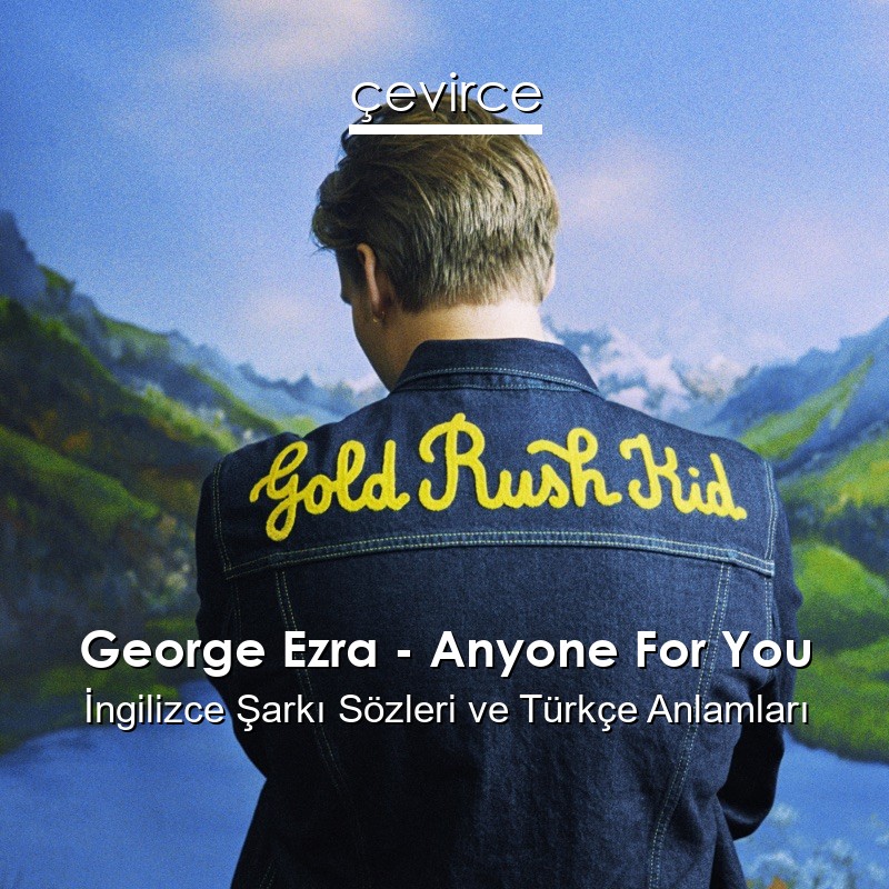 George Ezra – Anyone For You İngilizce Şarkı Sözleri Türkçe Anlamları