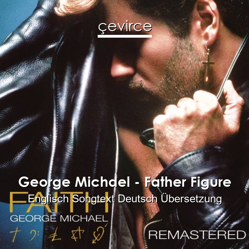 George Michael – Father Figure Englisch Songtext Deutsch Übersetzung