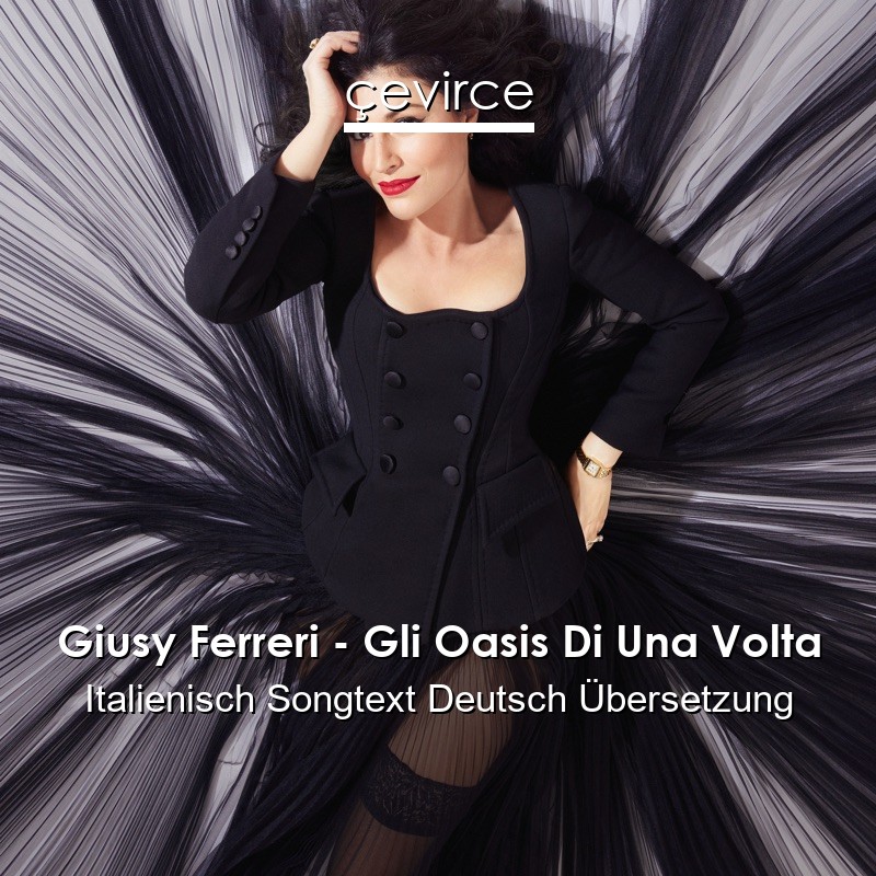 Giusy Ferreri – Gli Oasis Di Una Volta Italienisch Songtext Deutsch Übersetzung