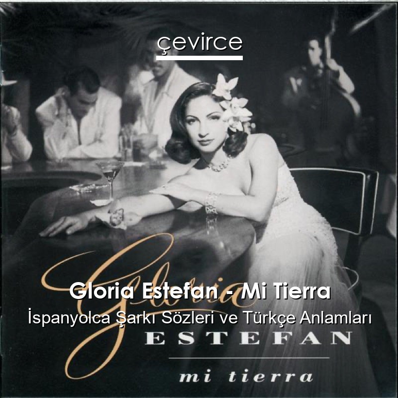 Gloria Estefan – Mi Tierra İspanyolca Şarkı Sözleri Türkçe Anlamları