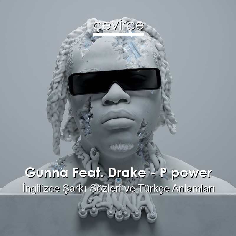 Gunna Feat. Drake – P power İngilizce Şarkı Sözleri Türkçe Anlamları