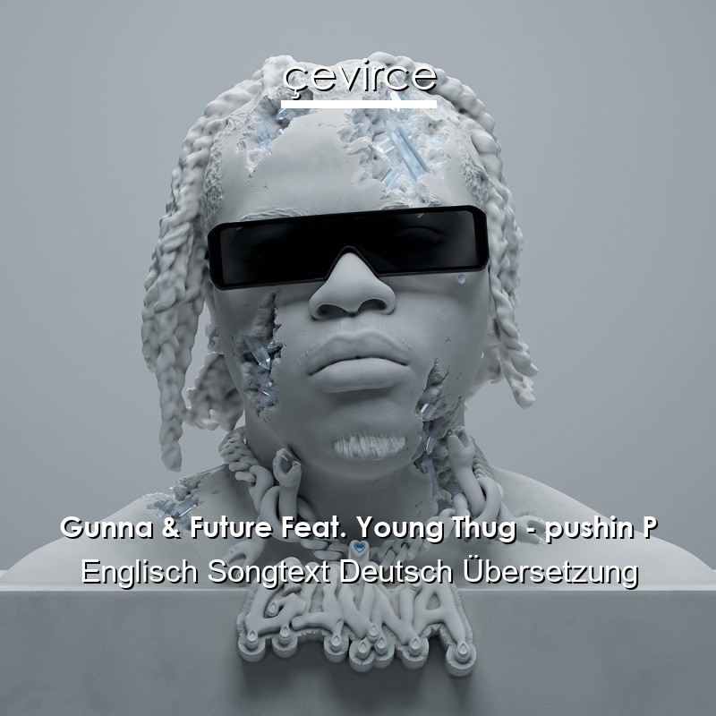 Gunna & Future Feat. Young Thug – pushin P Englisch Songtext Deutsch Übersetzung