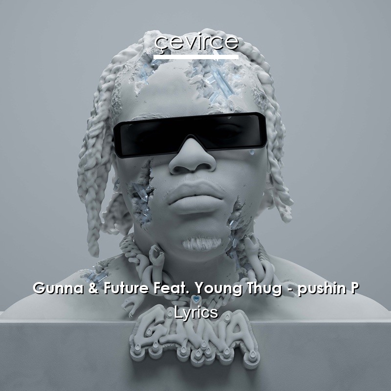 Gunna & Future Feat. Young Thug – pushin P Lyrics