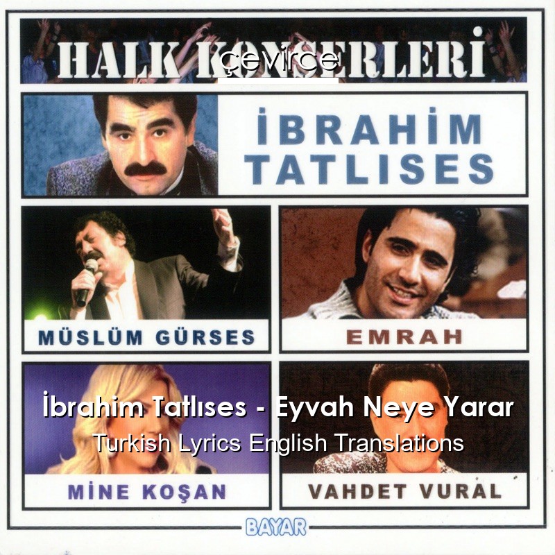 İbrahim Tatlıses – Eyvah Neye Yarar Turkish Lyrics English Translations